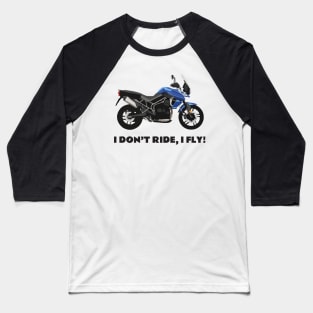 I don't ride, I fly! Triumph Tiger 800 XRx Baseball T-Shirt